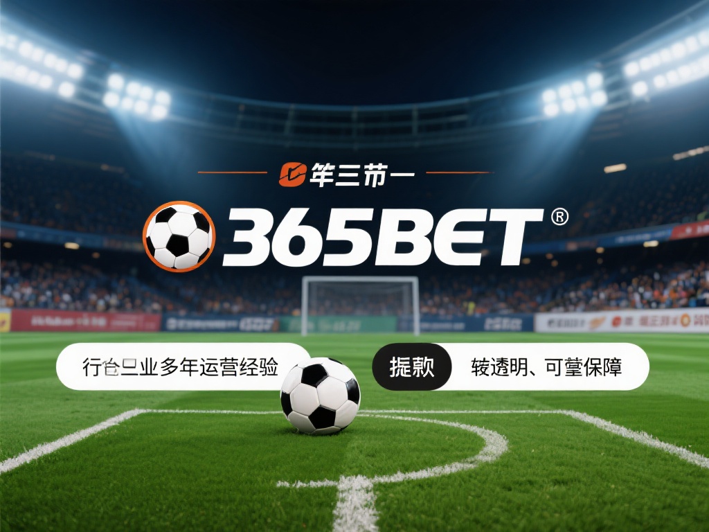 为什么选择365bet足球作为你的投注首选？ (为什么选择365bet足球作为你的首选投注平台？） 